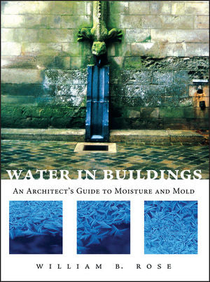 Book cover titled "Water in Buildings: An Architect's Guide to Moisture and Mold 1st Edition" by William B. Rose, published by John Wiley & Sons Inc., features a water spout and three blue close-up images at the bottom, providing insights on effective rainwater management.