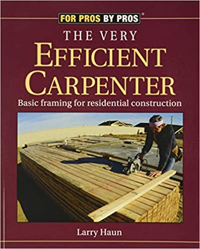 The Very Efficient Carpenter: Basic Framing for Residential Construction